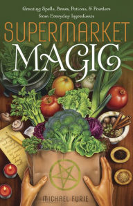 Title: Supermarket Magic: Creating Spells, Brews, Potions & Powders from Everyday Ingredients, Author: Michael Furie