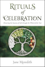 Title: Rituals of Celebration: Honoring the Seasons of Life through the Wheel of the Year, Author: Jane Meredith