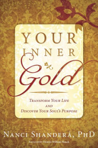 Title: Your Inner Gold: Transform Your Life and Discover Your Soul's Purpose, Author: Nanci Shanderá