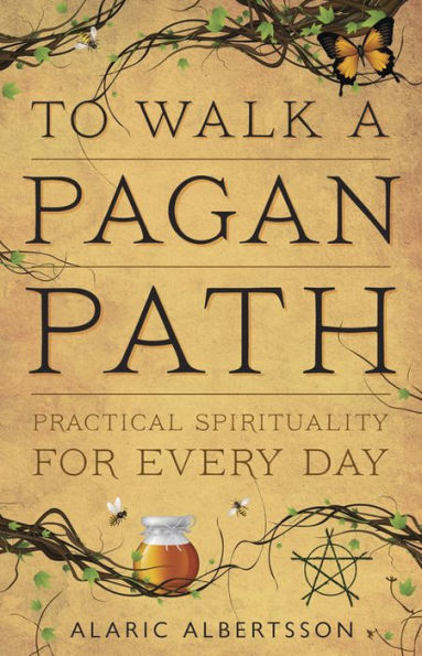 To Walk a Pagan Path: Practical Spirituality for Every Day