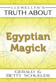 Title: Llewellyn's Truth About Egyptian Magick, Author: Betty Schueler