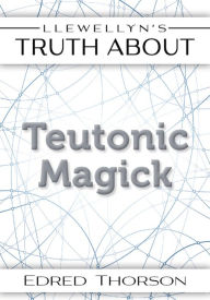 Title: Llewellyn's Truth About Teutonic Magick, Author: Edred Thorsson