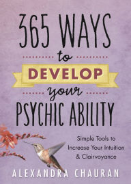 Title: 365 Ways to Develop Your Psychic Ability: Simple Tools to Increase Your Intuition & Clairvoyance, Author: Alexandra Chauran