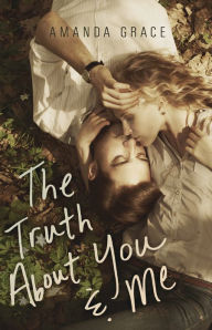 Title: The Truth About You & Me, Author: Amanda Grace