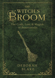 Title: The Witch's Broom: The Craft, Lore & Magick of Broomsticks, Author: Deborah Blake