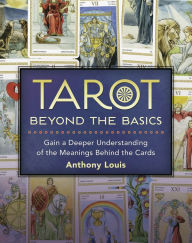 Title: Tarot Beyond the Basics: Gain a Deeper Understanding of the Meanings Behind the Cards, Author: Anthony Louis