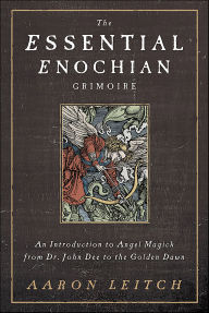 Title: The Essential Enochian Grimoire: An Introduction to Angel Magick from Dr. John Dee to the Golden Dawn, Author: Aaron Leitch