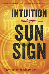 Title: Intuition and Your Sun Sign: Practical Methods to Unlock Your Potential, Author: Bernie Ashman