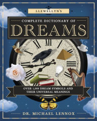 Title: Llewellyn's Complete Dictionary of Dreams: Over 1,000 Dream Symbols and Their Universal Meanings, Author: Michael Lennox