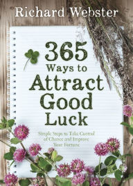 Title: 365 Ways to Attract Good Luck: Simple Steps to Take Control of Chance and Improve Your Future, Author: Richard Webster