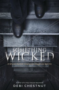 Download books goodreads Something Wicked: A Ghost Hunter Explores Negative Spirits 9780738742175 (English Edition) by Debi Chestnut