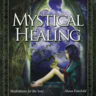 Title: Mystical Healing CD: Meditations for the Soul, Author: Alana Fairchild