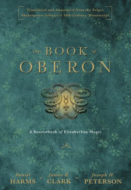 Title: The Book of Oberon: A Sourcebook of Elizabethan Magic, Author: Daniel Harms