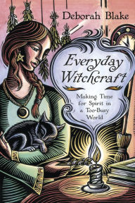 Title: Everyday Witchcraft: Making Time for Spirit in a Too-Busy World, Author: Deborah Blake