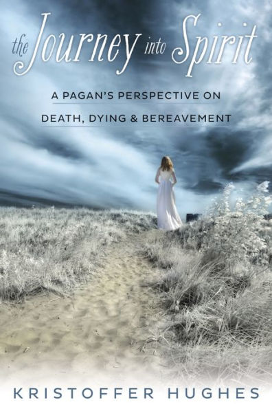 The Journey Into Spirit: A Pagan's Perspective on Death, Dying & Bereavement