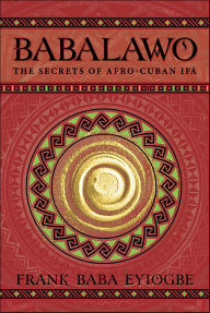 Title: Babalawo: The Secrets of Afro-Cuban Ifá, Author: Frank Baba Eyiogbe