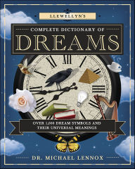 Title: Llewellyn's Complete Dictionary of Dreams: Over 1,000 Dream Symbols and Their Universal Meanings, Author: Michael Lennox