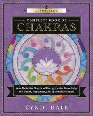 Title: Llewellyn's Complete Book of Chakras: Your Definitive Source of Energy Center Knowledge for Health, Happiness, and Spiritual Evolution, Author: Cyndi Dale