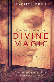 Title: The Practical Art of Divine Magic: Contemporary & Ancient Techniques of Theurgy, Author: Patrick Dunn