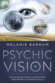 Title: Psychic Vision: Developing Your Clairvoyant and Remote Viewing Skills, Author: Melanie Barnum