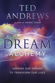 Title: Dream Alchemy: Shaping Our Dreams to Transform Our Lives, Author: Ted Andrews