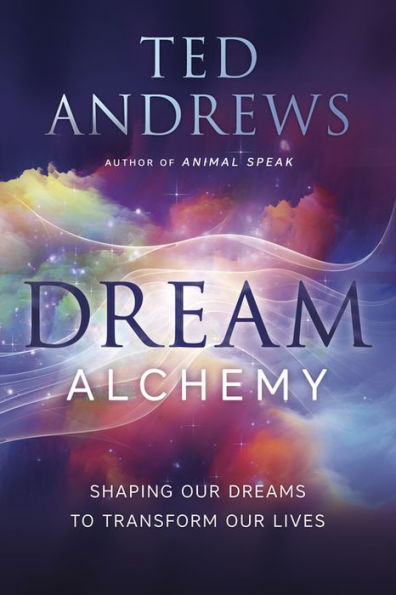 Dream Alchemy: Shaping Our Dreams to Transform Lives