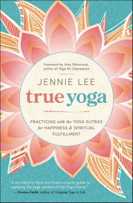 Title: True Yoga: Practicing withIthe Yoga Sutras for Happiness & Spiritual Fulfillment, Author: Jennie Lee