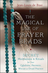 Title: The Magical Use of Prayer Beads: Secret Meditations & Rituals for Your Qabalistic, Hermetic, Wiccan or Druid Practice, Author: Jean-Louis de Biasi