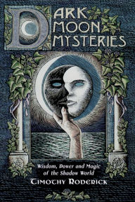 Title: Dark Moon Mysteries: Wisdom, Power, and Magic of the Shadow World, Author: Timothy Roderick