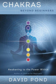Title: Chakras Beyond Beginners: Awakening to the Power Within, Author: David Pond