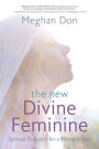 The New Divine Feminine: Spiritual Evolution for a Woman's Soul