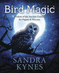 Title: Bird Magic: Wisdom of the Ancient Goddess for Pagans & Wiccans, Author: Sandra Kynes