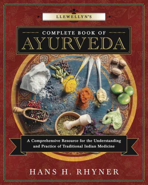 Llewellyn's Complete Book of Ayurveda: A Comprehensive Resource for the Understanding & Practice Traditional Indian Medicine
