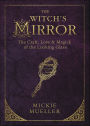 The Witch's Mirror: The Craft, Lore & Magick of the Looking Glass