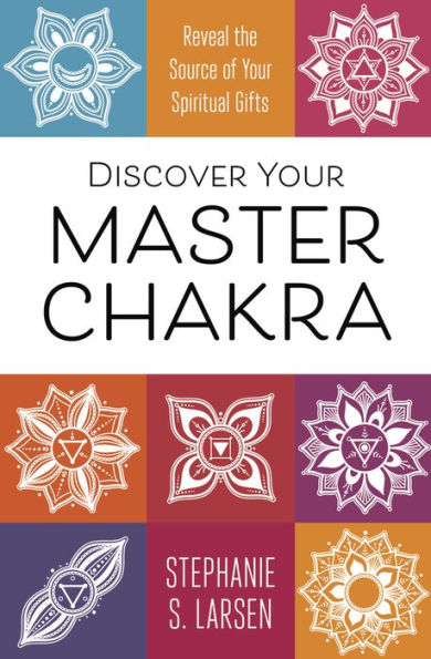 Discover Your Master Chakra: Reveal the Source of Your Spiritual Gifts