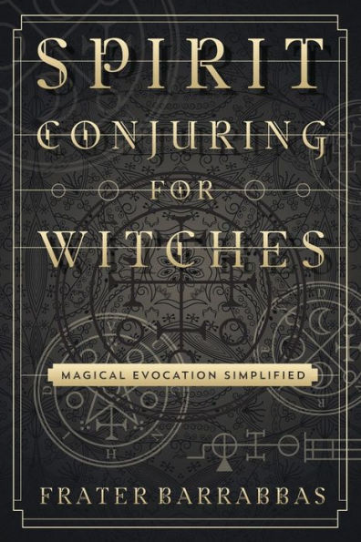 Spirit Conjuring for Witches: Magical Evocation Simplified