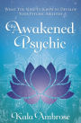 The Awakened Psychic: What You Need to Know to Develop Your Psychic Abilities