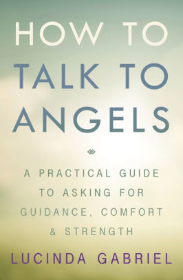 How To Talk To Angels A Practical Guide To Asking For Guidance Comfort Strengthpaperback - 