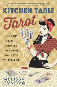 Title: Kitchen Table Tarot: Pull Up a Chair, Shuffle the Cards, and Let's Talk Tarot, Author: Melissa Cynova