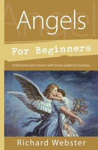 Title: Angels for Beginners: Understand & Connect with Divine Guides & Guardians, Author: Richard Webster