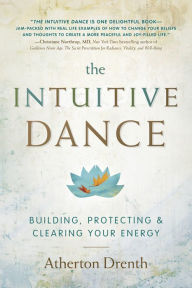 Title: The Intuitive Dance: Building, Protecting, and Clearing Your Energy, Author: Atherton Drenth