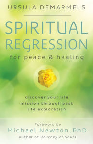 Title: Spiritual Regression for Peace & Healing: Discover Your Life Mission Through Past Life Exploration, Author: Ursula Demarmels