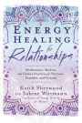 Energy Healing for Relationships: Meditations, Mudras, and Chakra Practices for Partners, Families, and Friends