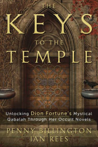 Title: The Keys to the Temple: Unlocking Dion Fortune's Mystical Qabalah Through Her Occult Novels, Author: Penny Billington