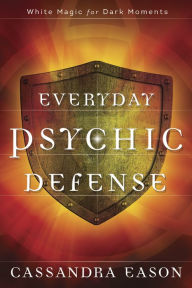 Title: Everyday Psychic Defense: White Magic for Dark Moments, Author: Cassandra Eason