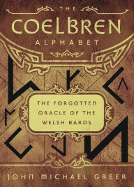 Title: The Coelbren Alphabet: The Forgotten Oracle of the Welsh Bards, Author: John Michael Greer