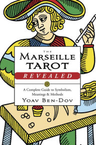 Title: The Marseille Tarot Revealed: A Complete Guide to Symbolism, Meanings & Methods, Author: Yoav Ben-Dov