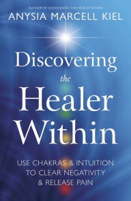 Title: Discovering the Healer Within: Use Chakras & Intuition to Clear Negativity & Release Pain, Author: Sophie Watson