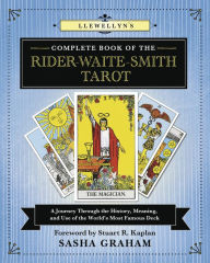 Title: Llewellyn's Complete Book of the Rider-Waite-Smith Tarot: A Journey Through the History, Meaning, and Use of the World's Most Famous Deck, Author: Sasha Graham