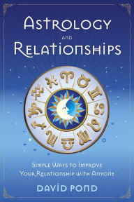 Title: Astrology and Relationships: Simple Ways to Improve Your Relationships with Anyone, Author: David Pond
